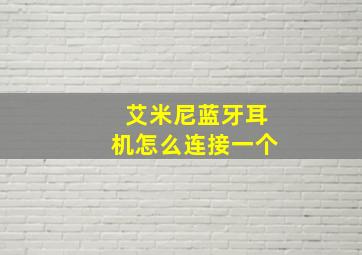 艾米尼蓝牙耳机怎么连接一个