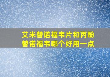 艾米替诺福韦片和丙酚替诺福韦哪个好用一点