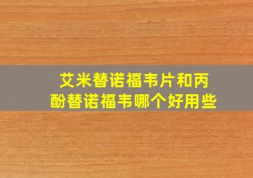 艾米替诺福韦片和丙酚替诺福韦哪个好用些