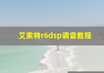 艾索特r6dsp调音教程