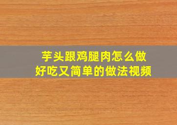 芋头跟鸡腿肉怎么做好吃又简单的做法视频