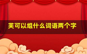 芙可以组什么词语两个字