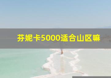 芬妮卡5000适合山区嘛