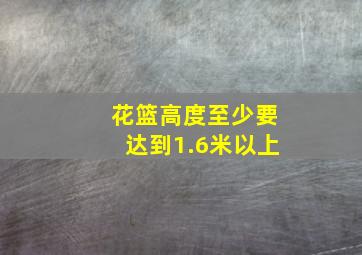 花篮高度至少要达到1.6米以上