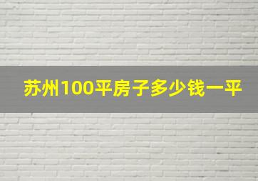 苏州100平房子多少钱一平