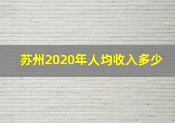 苏州2020年人均收入多少