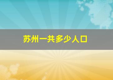 苏州一共多少人口