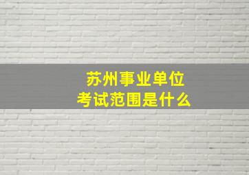 苏州事业单位考试范围是什么