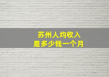 苏州人均收入是多少钱一个月