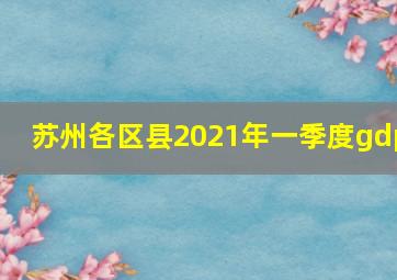 苏州各区县2021年一季度gdp