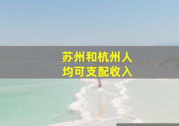 苏州和杭州人均可支配收入