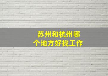 苏州和杭州哪个地方好找工作