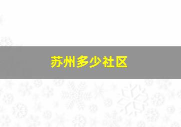 苏州多少社区