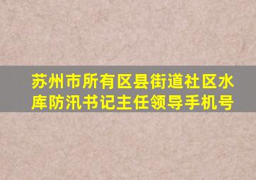 苏州市所有区县街道社区水库防汛书记主任领导手机号