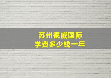 苏州德威国际学费多少钱一年