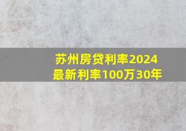 苏州房贷利率2024最新利率100万30年