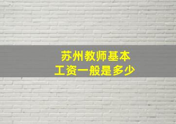 苏州教师基本工资一般是多少