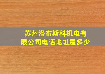 苏州洛布斯科机电有限公司电话地址是多少