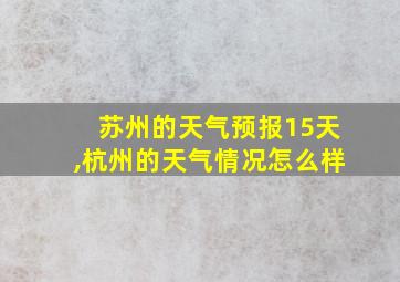 苏州的天气预报15天,杭州的天气情况怎么样