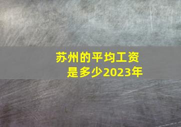 苏州的平均工资是多少2023年