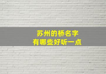 苏州的桥名字有哪些好听一点