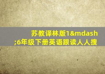 苏教译林版1—6年级下册英语跟读人人搜