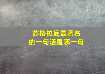 苏格拉底最著名的一句话是哪一句