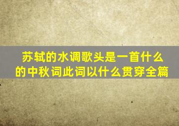 苏轼的水调歌头是一首什么的中秋词此词以什么贯穿全篇