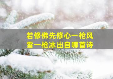 若修佛先修心一枪风雪一枪冰出自哪首诗