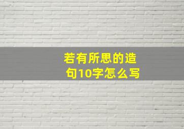 若有所思的造句10字怎么写