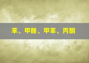 苯、甲醛、甲苯、丙酮