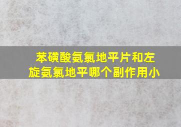 苯磺酸氨氯地平片和左旋氨氯地平哪个副作用小