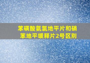 苯磺酸氨氯地平片和硝苯地平缓释片2号区别