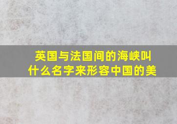 英国与法国间的海峡叫什么名字来形容中国的美