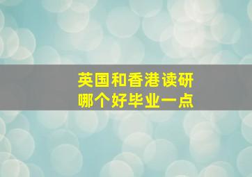 英国和香港读研哪个好毕业一点