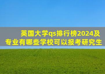 英国大学qs排行榜2024及专业有哪些学校可以报考研究生