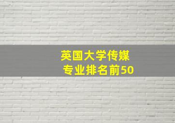 英国大学传媒专业排名前50