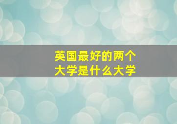 英国最好的两个大学是什么大学