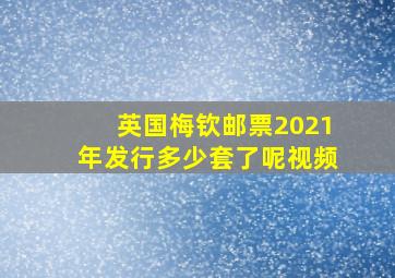 英国梅钦邮票2021年发行多少套了呢视频