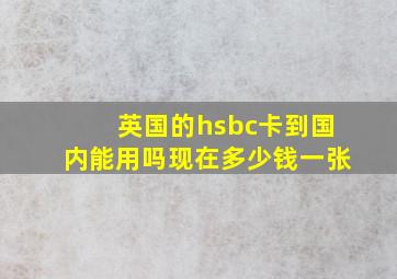 英国的hsbc卡到国内能用吗现在多少钱一张