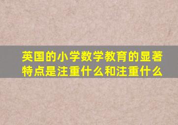 英国的小学数学教育的显著特点是注重什么和注重什么