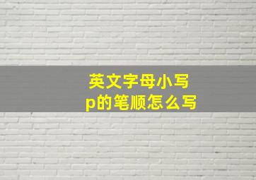 英文字母小写p的笔顺怎么写