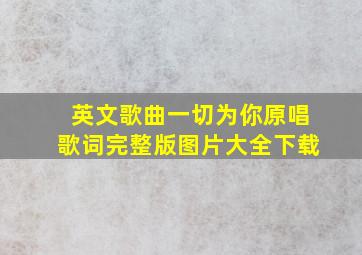 英文歌曲一切为你原唱歌词完整版图片大全下载