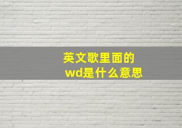 英文歌里面的wd是什么意思