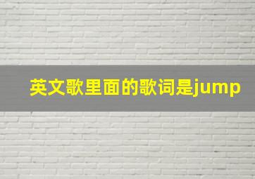 英文歌里面的歌词是jump