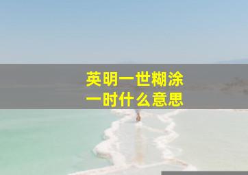 英明一世糊涂一时什么意思