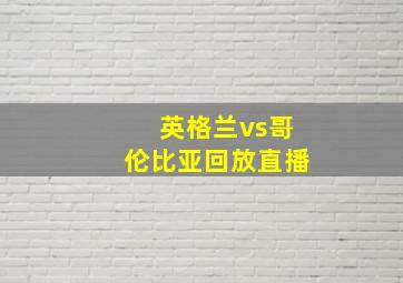 英格兰vs哥伦比亚回放直播