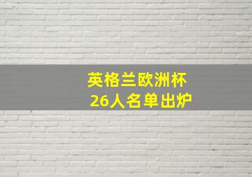 英格兰欧洲杯26人名单出炉