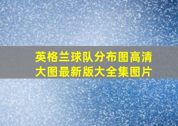 英格兰球队分布图高清大图最新版大全集图片