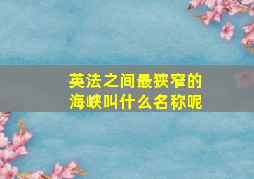 英法之间最狭窄的海峡叫什么名称呢